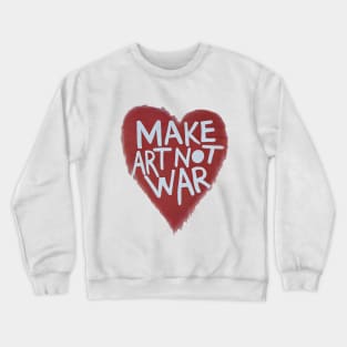 Make Art Not War Crewneck Sweatshirt